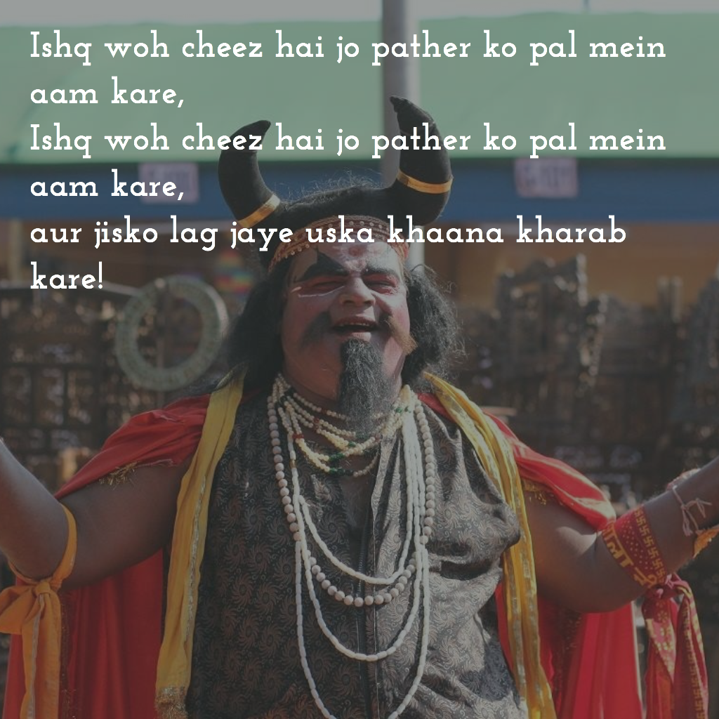 Ishq woh cheez hai jo pather ko pal mein aam kare, Ishq woh cheez hai jo pather ko pal mein aam kare, aur jisko lag jaye uska khaana kharab kare!
